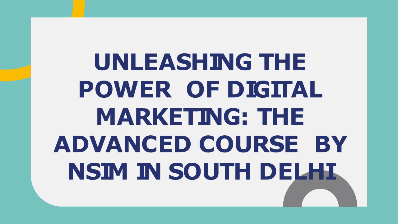 Advanced Digital Marketing Course in South Delhi by NSIM