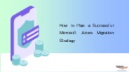How to Plan a Successful Microsoft Azure Migration Strategy