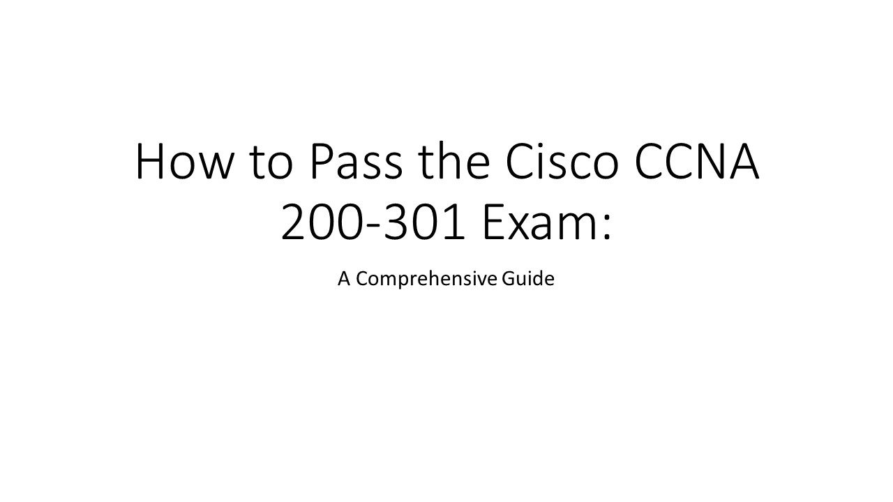 How to Pass the Cisco CCNA 200-301 Exam: A Comprehensive Guide