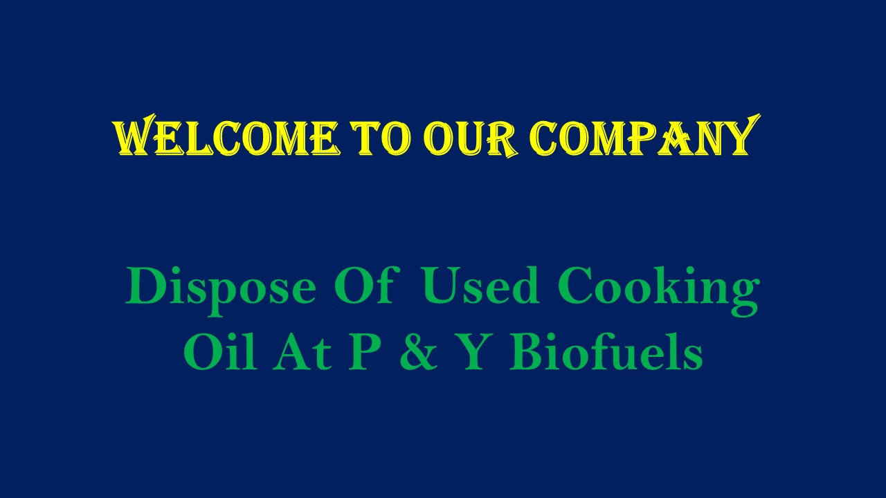 Dispose Of Used Cooking Oil At P & Y Biofuels