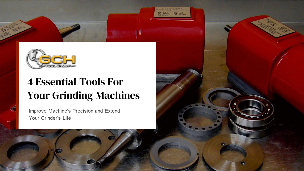 4 Essential Tools For Your Grinding Machines