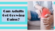 Can Adults Get Growing Pains?