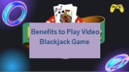 Benefits to Play Video Blackjack Game (1)