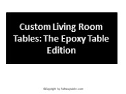 Custom Living Room Tables: The Epoxy Table Edition
