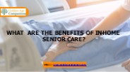 What Are The Benefits Of In-Home Senior Care?