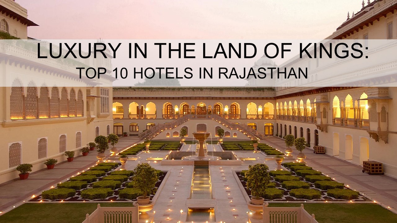 Luxury in the Land of Kings: Top 10 Hotels in Rajasthan
