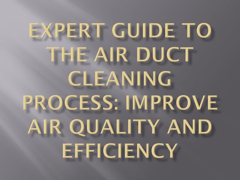 Expert Guide to the Air Duct Cleaning Process: Improve Air Quality and ...