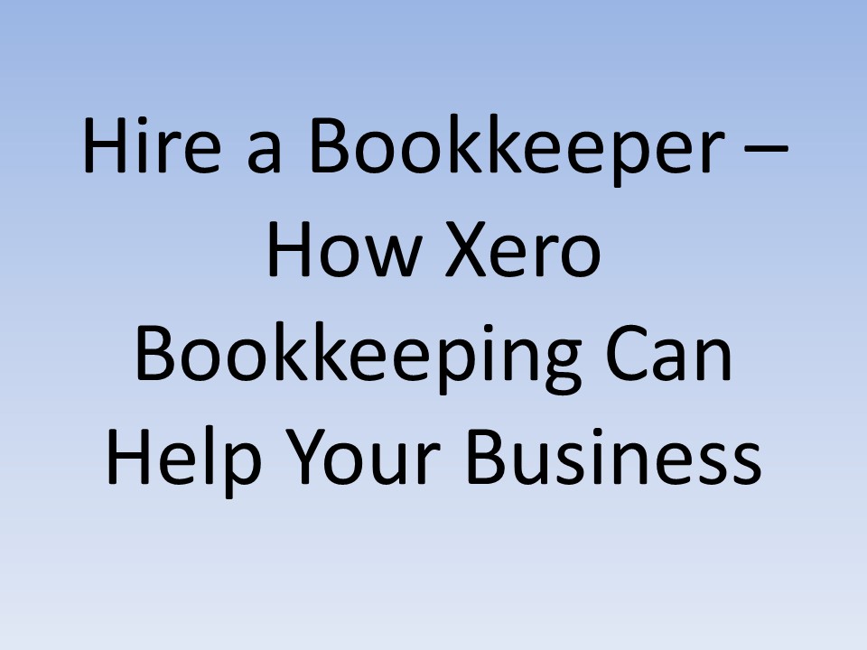 Hire a Bookkeeper – How Xero Bookkeeping Can Help Your Business