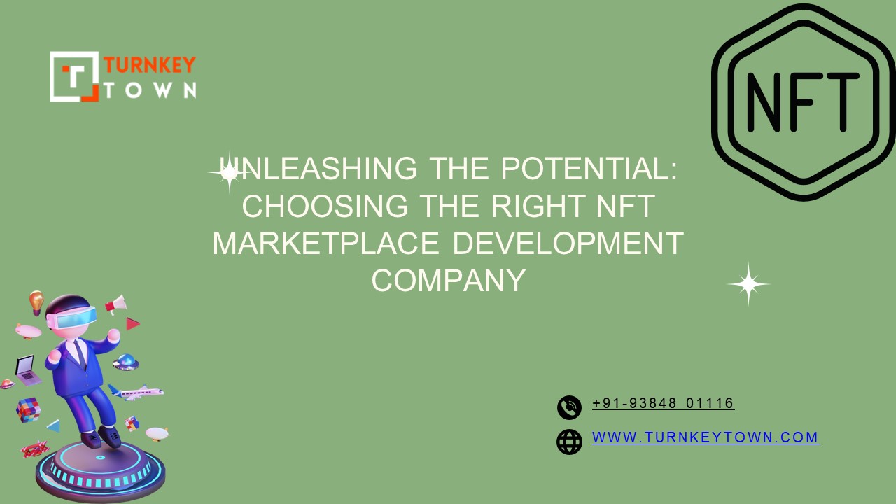 Unleashing the Potential: Choosing the Right NFT Marketplace Development Company