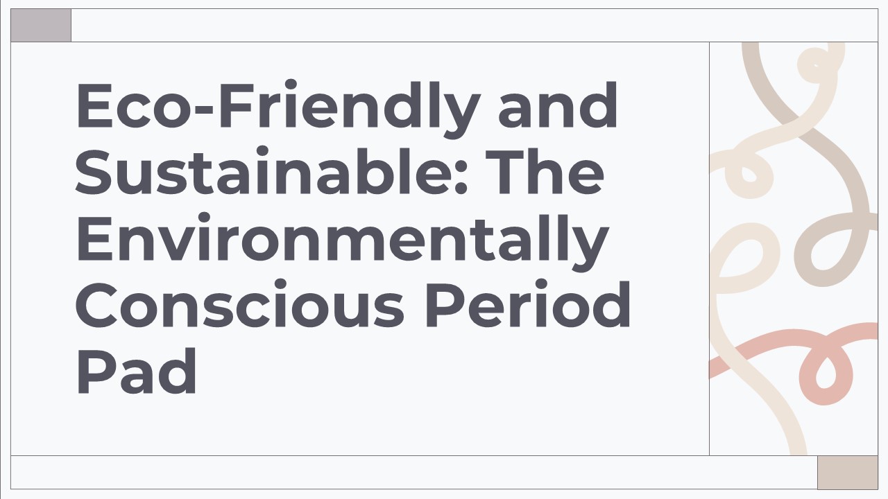 Eco Friendly and Sustainable Sanitary Pads