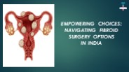 Empowering Choices Navigating Fibroid Surgery Options  in India