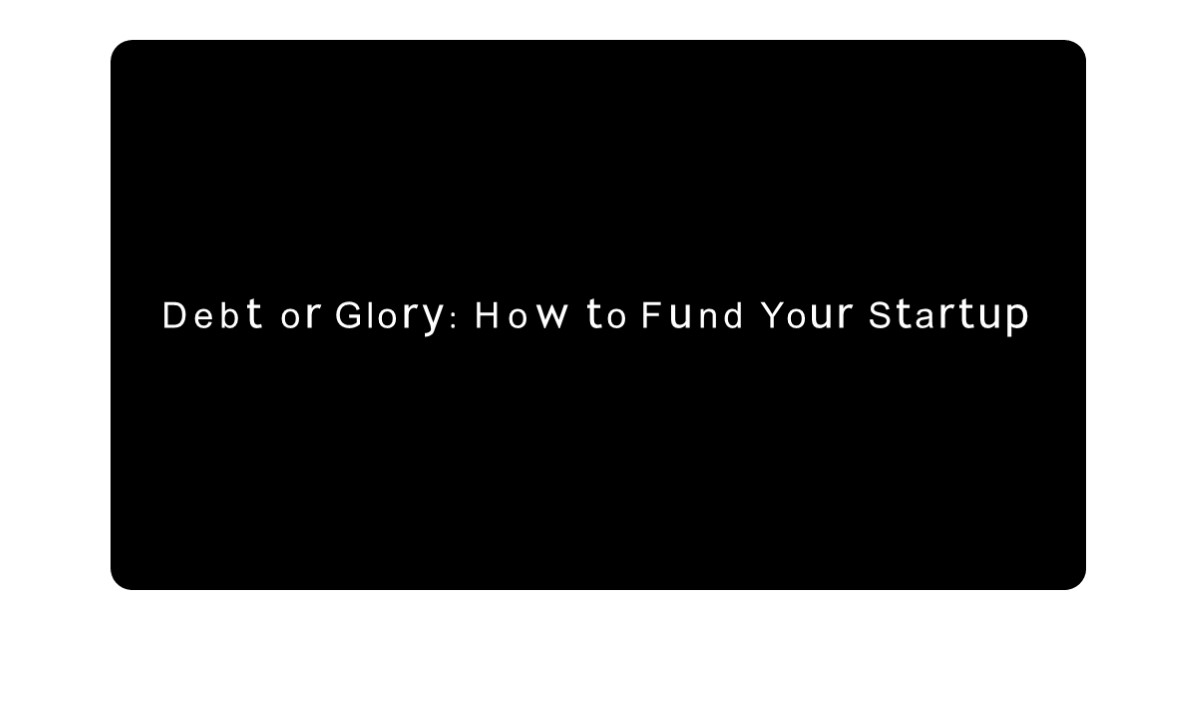 Debt or Glory: How to Fund Your Startup