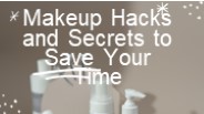 Makeup Hacks and Secrets to Save Your Time