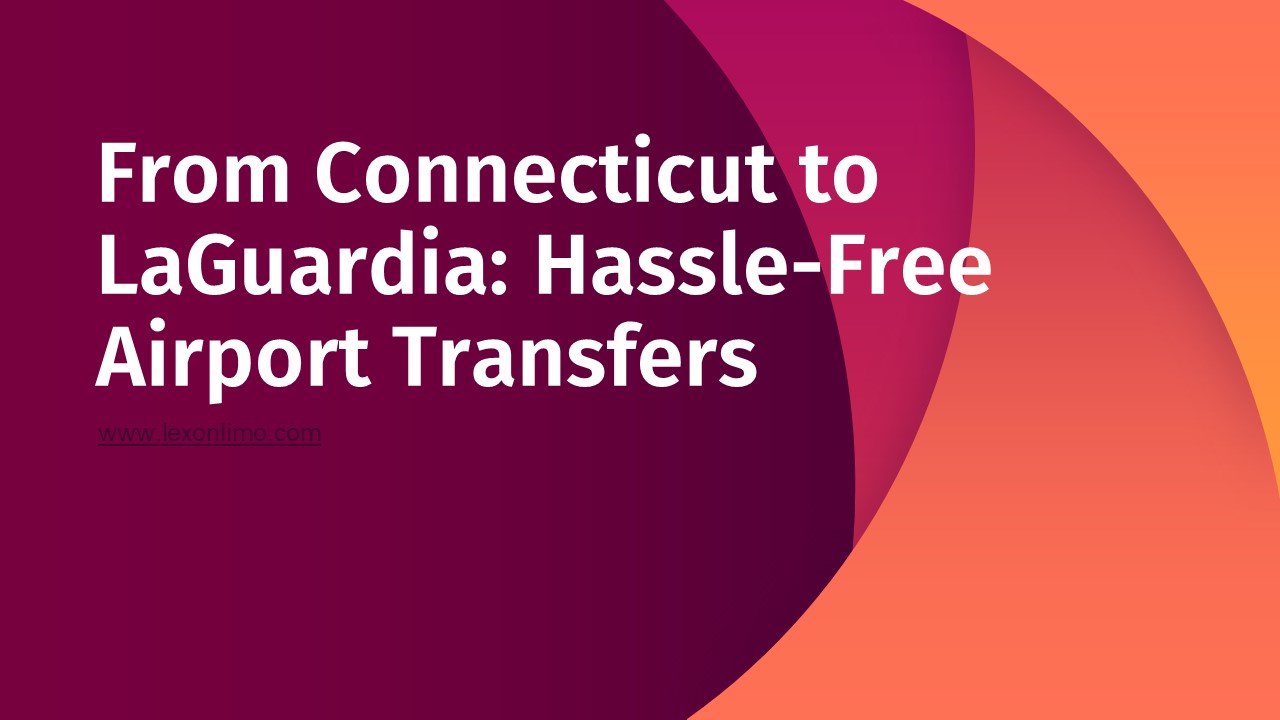 From Connecticut to LaGuardia: Hassle-Free Airport Transfers