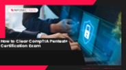 How to Clear CompTIA Pentest+ Certification Exam