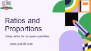 Ratios and Proportions Using ratios to compare quantities