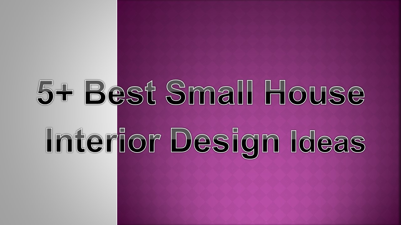 5+ Best Small Home Interior Design Ideas