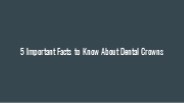 5 Important Facts to Know About Dental Crowns
