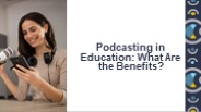 Podcasting in Education: What Are the Benefits?