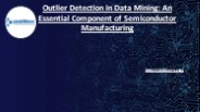 Outlier Detection in Data Mining: An Essential Component of Semiconductor Manufacturing