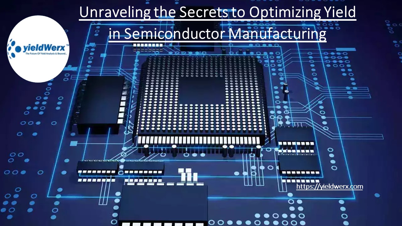 Unraveling the Secrets to Optimizing Yield in Semiconductor Manufacturing