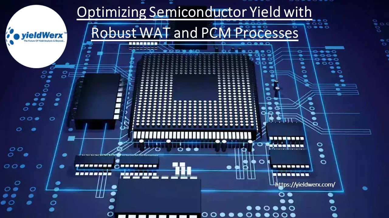 Optimizing Semiconductor Yield with Robust WAT and PCM Processes