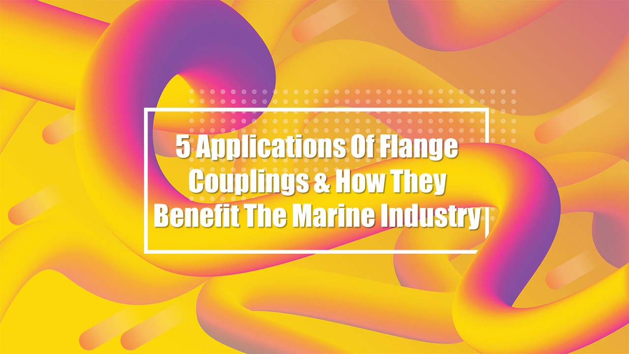 5 Applications Of Flange Couplings & How They Benefit The Marine ...