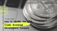 How To Identify The Best Crypto Exchange Development Company