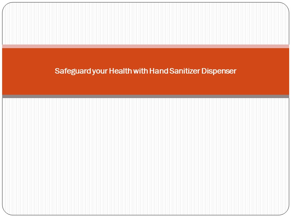 Safeguard your Health with Hand Sanitizer Dispenser