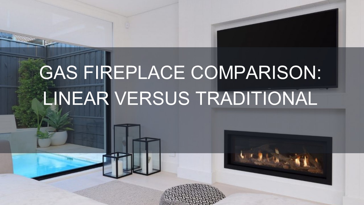 GAS FIREPLACE COMPARISON: LINEAR VERSUS TRADITIONAL