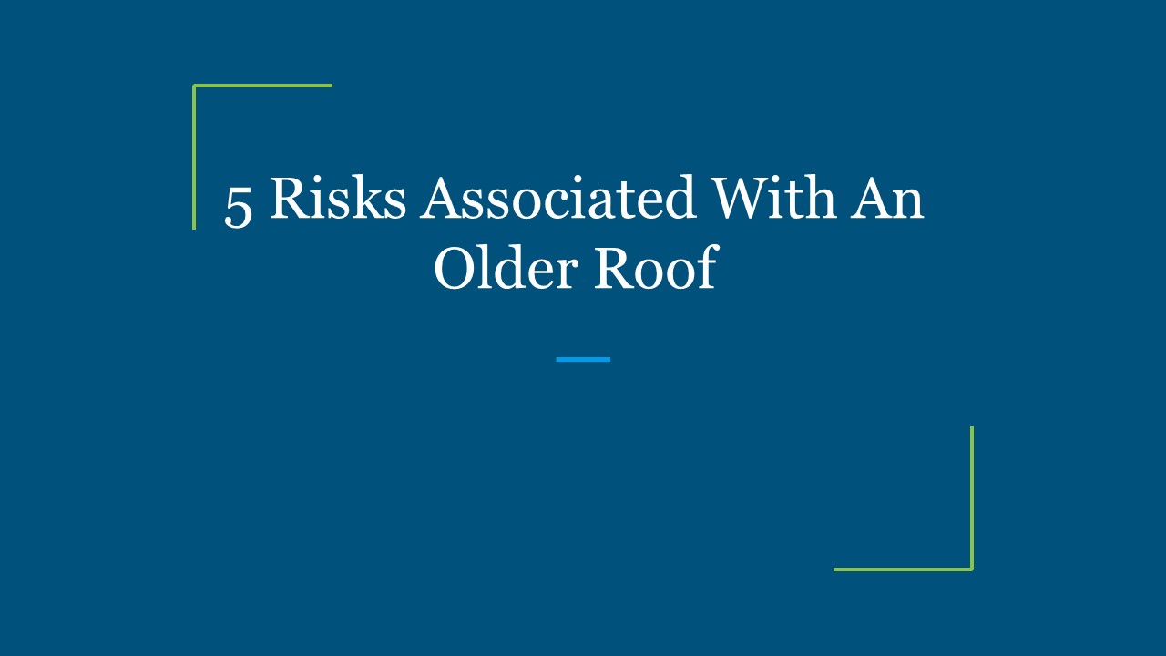 5 Risks Associated With An Older Roof (1)