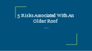 5 Risks Associated With An Older Roof (1)