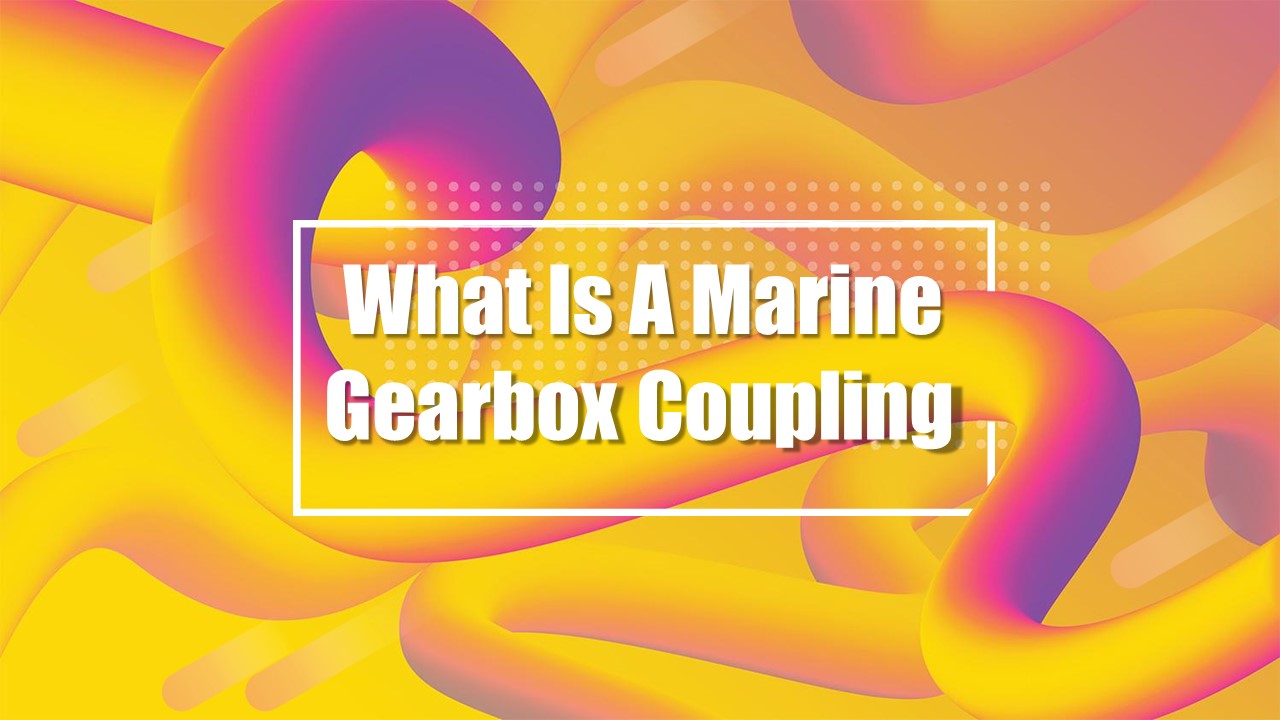 What Is A Marine Gearbox Coupling?