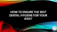 How to ensure the best dental hygiene for your kids?