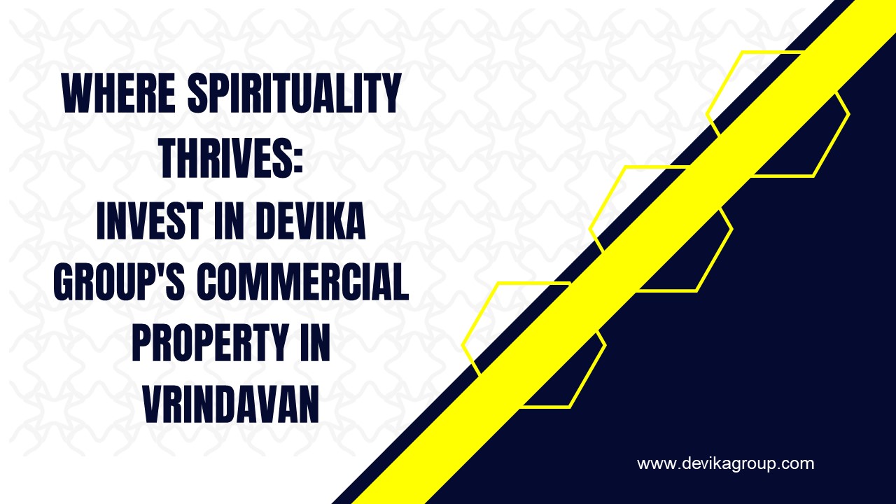 Where Spirituality Thrives: Invest in Devika Group's Commercial Property in Vrindavan