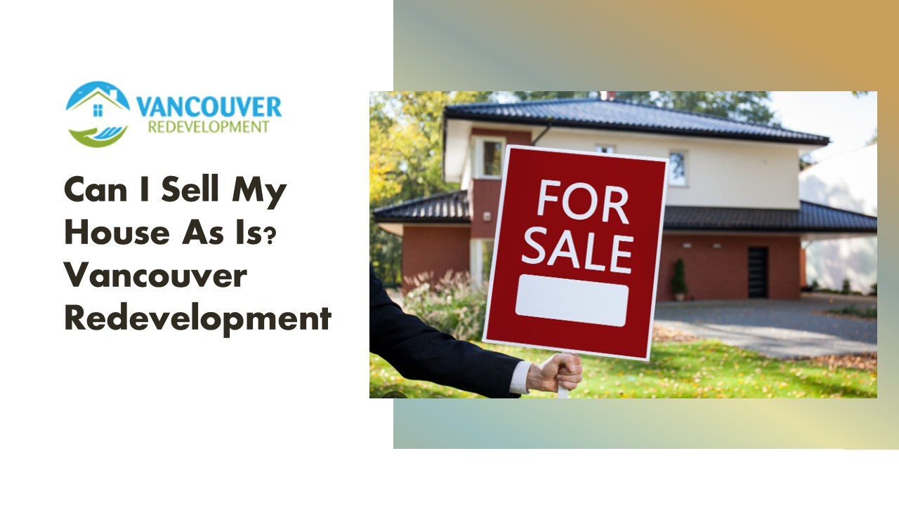 Can I Sell My House As Is? Vancouver Redevelopment