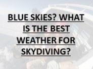 BLUE SKIES? WHAT IS THE BEST WEATHER FOR SKYDIVING?