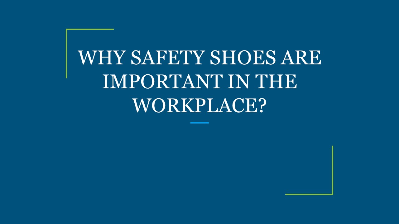 WHY SAFETY SHOES ARE IMPORTANT IN THE WORKPLACE? (1)
