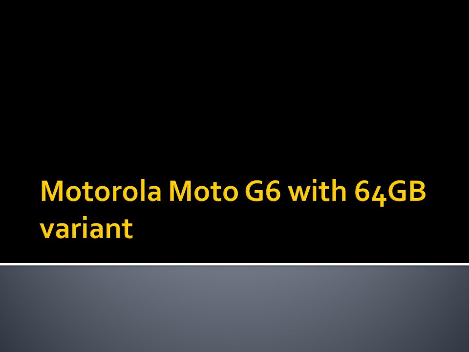 Motorola Moto G6 with 64GB variant