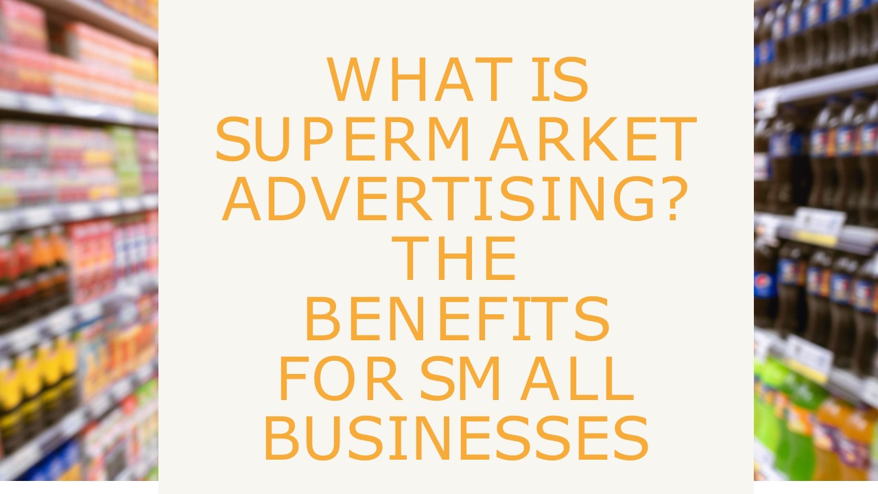 What is Supermarket Advertising? The Benefits for Small Businesses