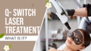 Q- Switch Laser Treatment - What Is It ?