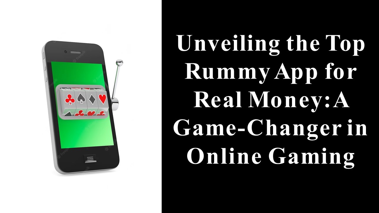 Unveiling the Top Rummy App for Real Money: A Game-Changer in Online Gaming