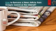 Navigating Negative Content: Removing News Articles from the Internet