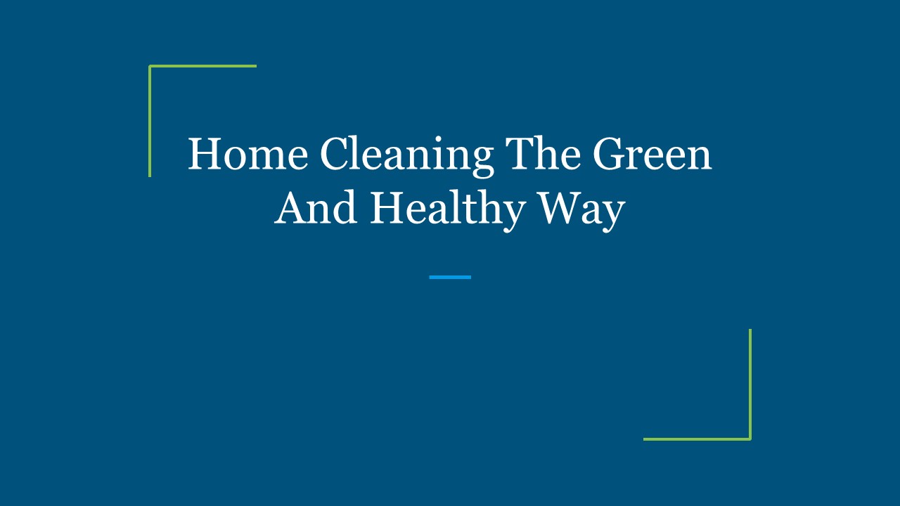 Home Cleaning The Green And Healthy Way (1)