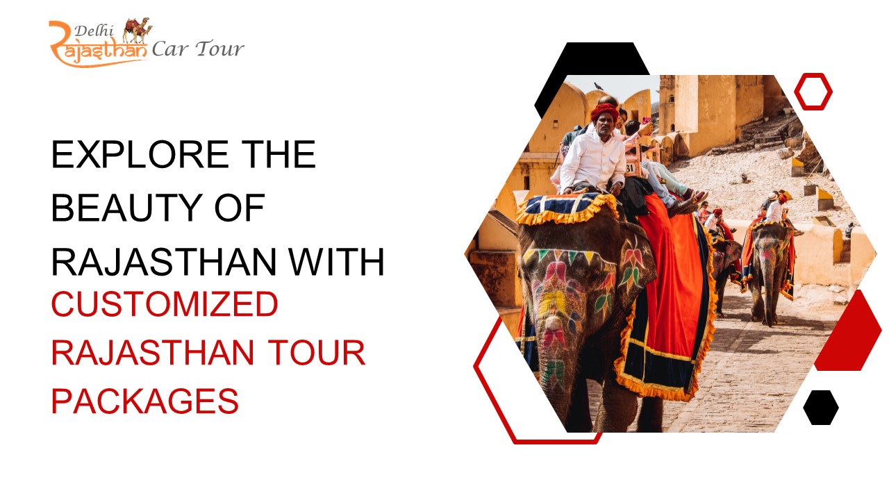 Explore the Beauty of Rajasthan with Customized Rajasthan Tour Packages
