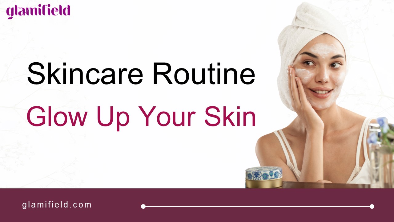 Skincare Routine - Glow Up Your Skin