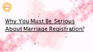 Why You Must Be Serious About Marriage Registration? (1)