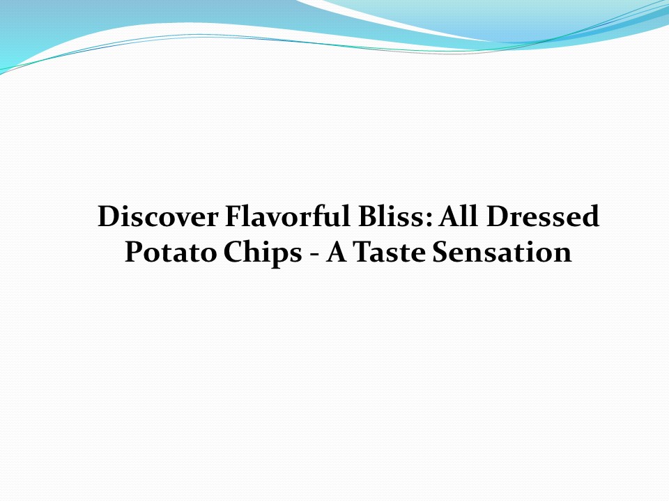 Discover Flavorful Bliss: All Dressed Potato Chips - A Taste Sensation