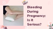 Bleeding During Pregnancy: Is It Serious?