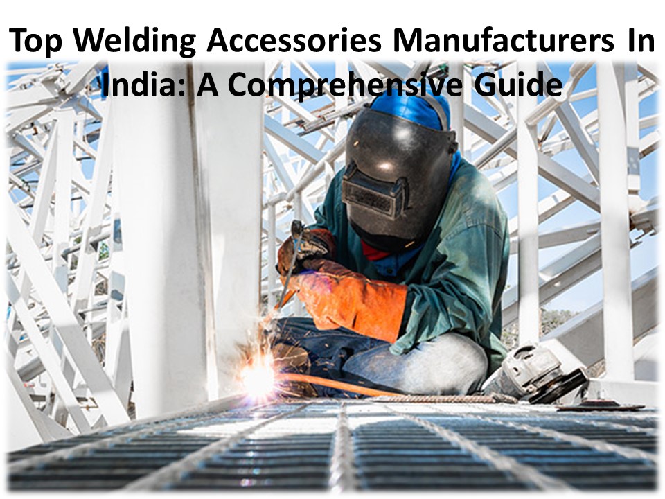 Some Of The Welding Accessories Manufacturers India